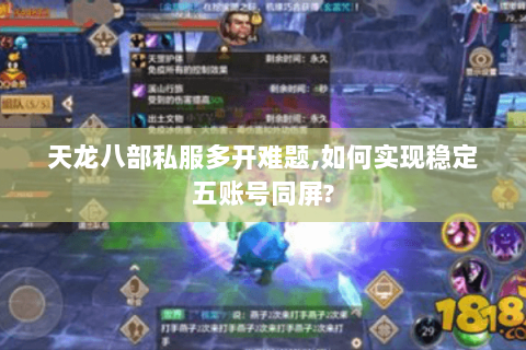 天龙八部私服多开难题,如何实现稳定五账号同屏? 天龙八部私服多开难题,如何实现稳定五账号同屏?