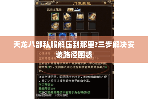 天龙八部私服解压到那里?三步解决安装路径困惑 天龙八部私服解压到那里?三步解决安装路径困惑