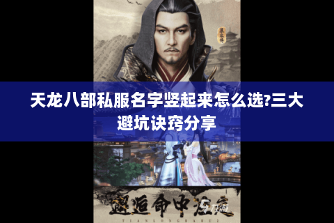 天龙八部私服名字竖起来怎么选?三大避坑诀窍分享 天龙八部私服名字竖起来怎么选?三大避坑诀窍分享