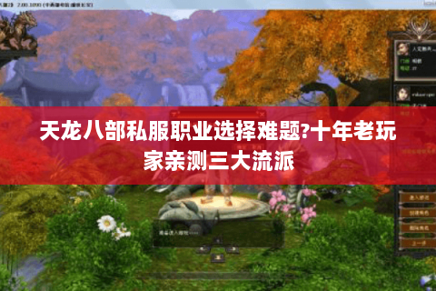 天龙八部私服职业选择难题?十年老玩家亲测三大流派 天龙八部私服职业选择难题?十年老玩家亲测三大流派