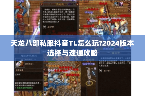 天龙八部私服抖音TL怎么玩?2024版本选择与速通攻略 天龙八部私服抖音TL怎么玩?2024版本选择与速通攻略