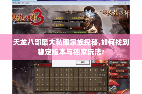 天龙八部最大私服家族探秘,如何找到稳定版本与独家玩法? 天龙八部最大私服家族探秘,如何找到稳定版本与独家玩法?