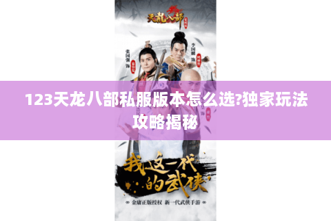 123天龙八部私服版本怎么选?独家玩法攻略揭秘