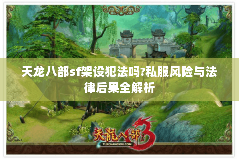 天龙八部sf架设犯法吗?私服风险与法律后果全解析