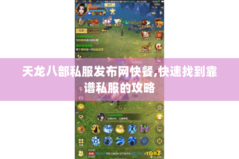 天龙八部私服发布网快餐,快速找到靠谱私服的攻略 天龙八部私服发布网快餐,快速找到靠谱私服的攻略