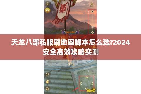 天龙八部私服刷地图脚本怎么选?2024安全高效攻略实测