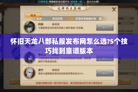 怀旧天龙八部私服发布网怎么选?5个技巧找到靠谱版本 怀旧天龙八部私服发布网怎么选?5个技巧找到靠谱版本