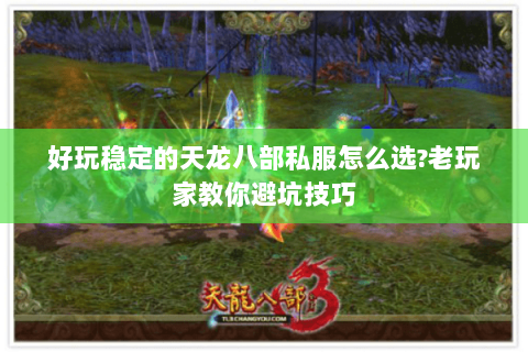 好玩稳定的天龙八部私服怎么选?老玩家教你避坑技巧 好玩稳定的天龙八部私服怎么选?老玩家教你避坑技巧