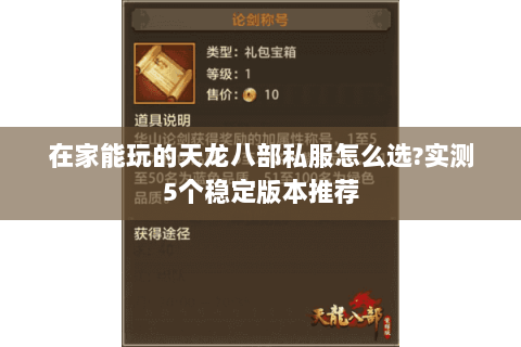 在家能玩的天龙八部私服怎么选?实测5个稳定版本推荐 在家能玩的天龙八部私服怎么选?实测5个稳定版本推荐