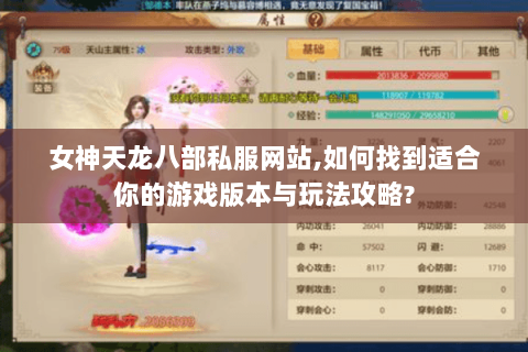 女神天龙八部私服网站,如何找到适合你的游戏版本与玩法攻略? 女神天龙八部私服网站,如何找到适合你的游戏版本与玩法攻略?