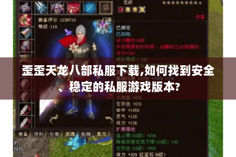 歪歪天龙八部私服下载,如何找到安全、稳定的私服游戏版本? 歪歪天龙八部私服下载,如何找到安全、稳定的私服游戏版本?