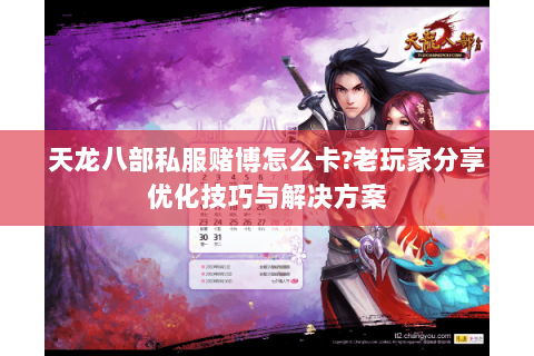 天龙八部私服赌博怎么卡?老玩家分享优化技巧与解决方案 天龙八部私服赌博怎么卡?老玩家分享优化技巧与解决方案