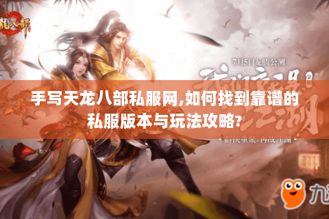 手写天龙八部私服网,如何找到靠谱的私服版本与玩法攻略? 手写天龙八部私服网,如何找到靠谱的私服版本与玩法攻略?