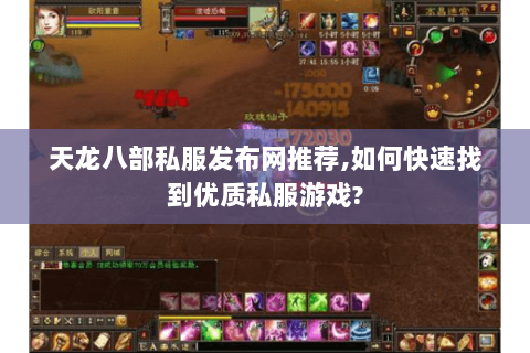天龙八部私服发布网推荐,如何快速找到优质私服游戏? 天龙八部私服发布网推荐,如何快速找到优质私服游戏?