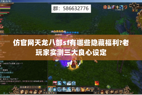 仿官网天龙八部sf有哪些隐藏福利?老玩家实测三大良心设定 仿官网天龙八部sf有哪些隐藏福利?老玩家实测三大良心设定