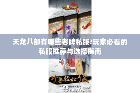 天龙八部有哪些老牌私服?玩家必看的私服推荐与选择指南 天龙八部有哪些老牌私服?玩家必看的私服推荐与选择指南