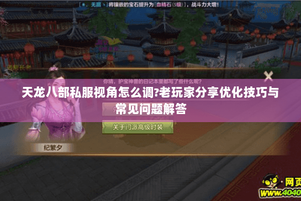 天龙八部私服视角怎么调?老玩家分享优化技巧与常见问题解答 天龙八部私服视角怎么调?老玩家分享优化技巧与常见问题解答