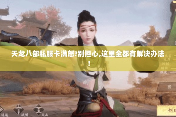 天龙八部私服卡满怒?别担心,这里全都有解决办法! 天龙八部私服卡满怒?别担心,这里全都有解决办法!