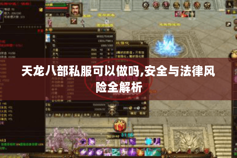 天龙八部私服可以做吗,安全与法律风险全解析 天龙八部私服可以做吗,安全与法律风险全解析