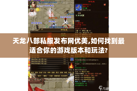 天龙八部私服发布网优美,如何找到最适合你的游戏版本和玩法? 天龙八部私服发布网优美,如何找到最适合你的游戏版本和玩法?