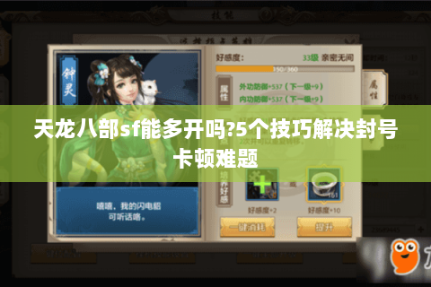 天龙八部sf能多开吗?5个技巧解决封号卡顿难题 天龙八部sf能多开吗?5个技巧解决封号卡顿难题