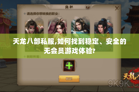 天龙八部私服,如何找到稳定、安全的无会员游戏体验? 天龙八部私服,如何找到稳定、安全的无会员游戏体验?