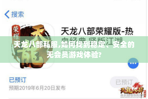 天龙八部私服,如何找到稳定、安全的无会员游戏体验? 天龙八部私服,如何找到稳定、安全的无会员游戏体验?