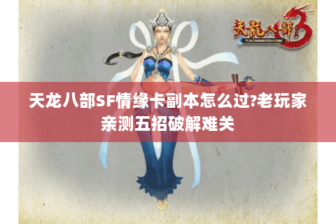 天龙八部SF情缘卡副本怎么过?老玩家亲测五招破解难关 天龙八部SF情缘卡副本怎么过?老玩家亲测五招破解难关