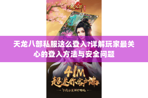 天龙八部私服这么登入?详解玩家最关心的登入方法与安全问题