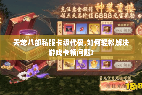 天龙八部私服卡级代码,如何轻松解决游戏卡顿问题?