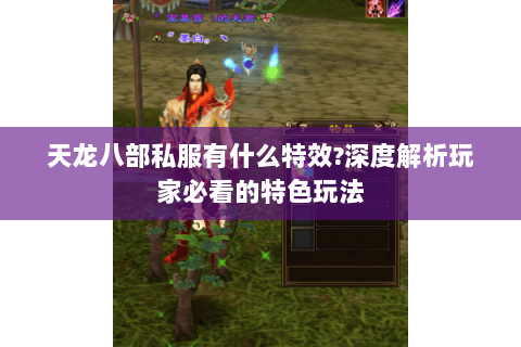 天龙八部私服有什么特效?深度解析玩家必看的特色玩法