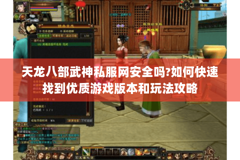 天龙八部武神私服网安全吗?如何快速找到优质游戏版本和玩法攻略 天龙八部武神私服网安全吗?如何快速找到优质游戏版本和玩法攻略