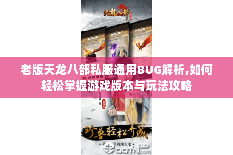 老版天龙八部私服通用BUG解析,如何轻松掌握游戏版本与玩法攻略 老版天龙八部私服通用BUG解析,如何轻松掌握游戏版本与玩法攻略