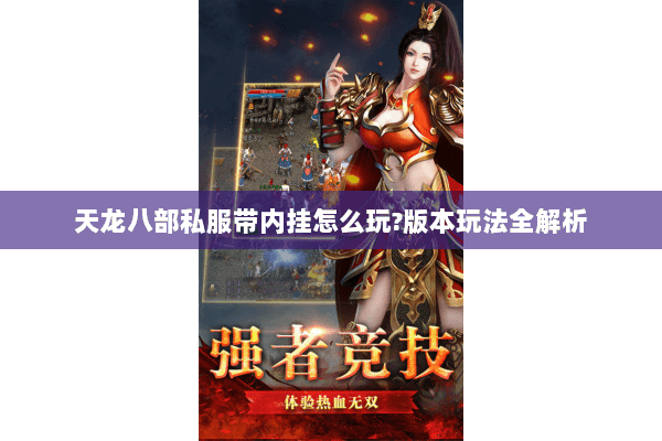 天龙八部私服带内挂怎么玩?版本玩法全解析 天龙八部私服带内挂怎么玩?版本玩法全解析