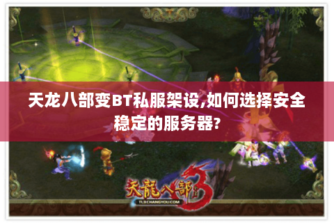 天龙八部变BT私服架设,如何选择安全稳定的服务器?