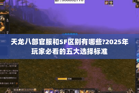 天龙八部官服和SF区别有哪些?2025年玩家必看的五大选择标准 天龙八部官服和SF区别有哪些?2025年玩家必看的五大选择标准