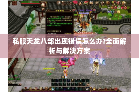 私服天龙八部出现错误怎么办?全面解析与解决方案 私服天龙八部出现错误怎么办?全面解析与解决方案