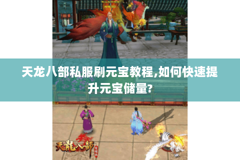 天龙八部私服刷元宝教程,如何快速提升元宝储量? 天龙八部私服刷元宝教程,如何快速提升元宝储量?