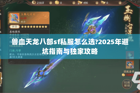 兽血天龙八部sf私服怎么选?2025年避坑指南与独家攻略 兽血天龙八部sf私服怎么选?2025年避坑指南与独家攻略
