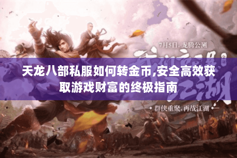 天龙八部私服如何转金币,安全高效获取游戏财富的终极指南 天龙八部私服如何转金币,安全高效获取游戏财富的终极指南