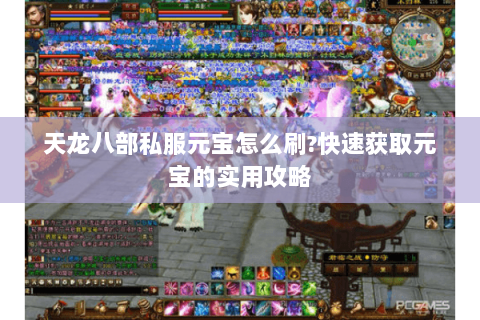 天龙八部私服元宝怎么刷?快速获取元宝的实用攻略 天龙八部私服元宝怎么刷?快速获取元宝的实用攻略