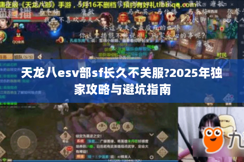 天龙八esv部sf长久不关服?2025年独家攻略与避坑指南