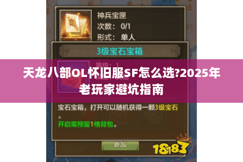 天龙八部OL怀旧服SF怎么选?2025年老玩家避坑指南 天龙八部OL怀旧服SF怎么选?2025年老玩家避坑指南