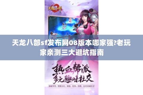 天龙八部sf发布网08版本哪家强?老玩家亲测三大避坑指南 天龙八部sf发布网08版本哪家强?老玩家亲测三大避坑指南