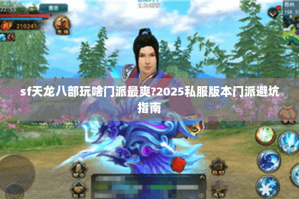 sf天龙八部玩啥门派最爽?2025私服版本门派避坑指南 sf天龙八部玩啥门派最爽?2025私服版本门派避坑指南
