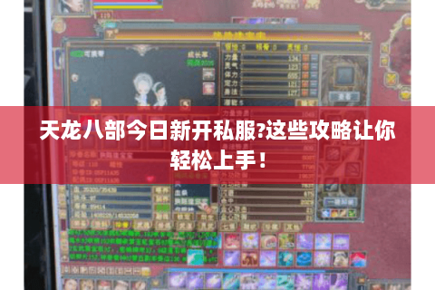 天龙八部今日新开私服?这些攻略让你轻松上手！