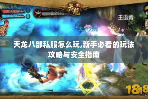 天龙八部私服怎么玩,新手必看的玩法攻略与安全指南 天龙八部私服怎么玩,新手必看的玩法攻略与安全指南