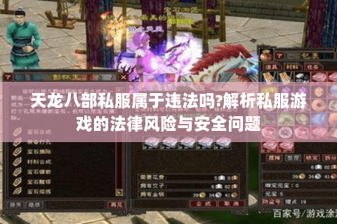 天龙八部私服属于违法吗?解析私服游戏的法律风险与安全问题