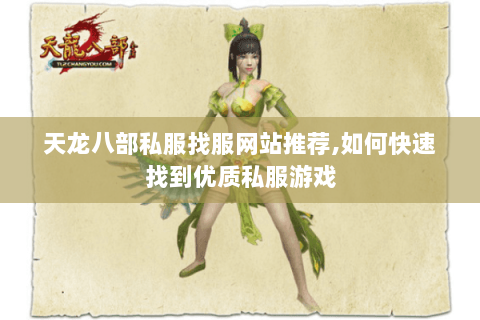 天龙八部私服找服网站推荐,如何快速找到优质私服游戏 天龙八部私服找服网站推荐,如何快速找到优质私服游戏
