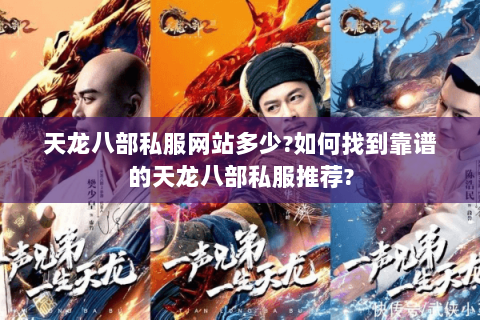 天龙八部私服网站多少?如何找到靠谱的天龙八部私服推荐?